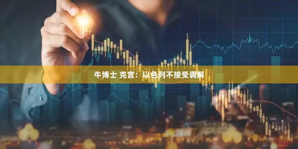 牛博士 克宫：以色列不接受调解